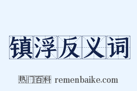 镇浮反义词是什么意思的图片